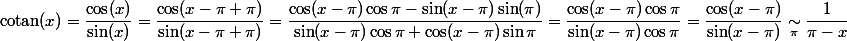 $cotan$(x)=\dfrac{\cos(x)}{\sin(x)}=\dfrac{\cos(x-\pi+\pi)}{\sin(x-\pi+\pi)}=\dfrac{\cos(x-\pi)\cos\pi-\sin(x-\pi)\sin(\pi)}{\sin(x-\pi)\cos \pi+\cos(x-\pi)\sin\pi}=\dfrac{\cos(x-\pi)\cos\pi}{\sin(x-\pi)\cos \pi}=\dfrac{\cos(x-\pi)}{\sin(x-\pi)}\underset{\pi}{\sim}\dfrac{1}{\pi-x}